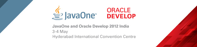 JavaOne and Oracle Develop 2012 India. 3-4 May. Hyderabad International Convention Centre