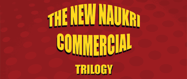 THE NEW NAUKRI COMMERCIAL TRILOGY