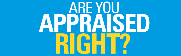 ARE YOU APPRAISED RIGHT?