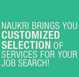 NAUKRI BRINGS YOU CUSTOMIZED SELECTION OF SERVICES FOR YOUR JOB SEARCH!