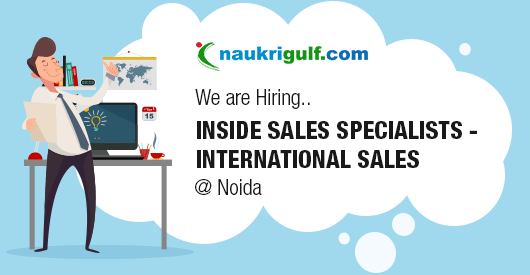 naukrigulf.com | We are Hiring.. Inside Sales Specialists -  International Sales @ Noida 