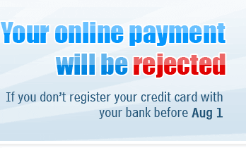 Your online payment will be rejected If you don't register your credit card with your bank before Aug 1